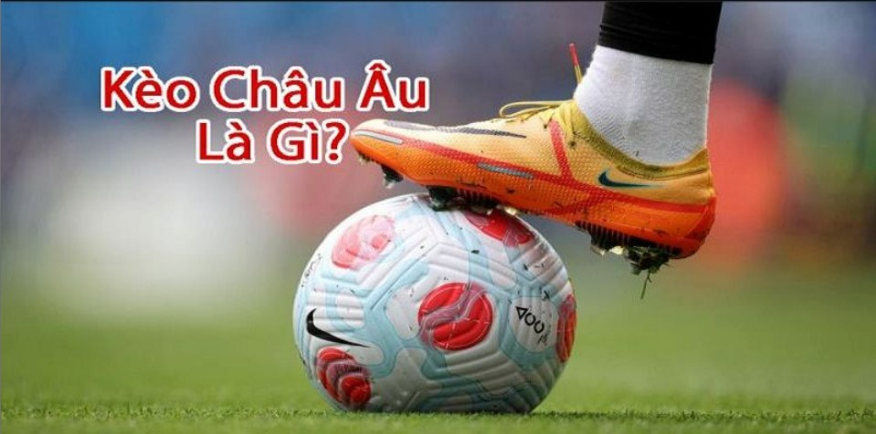 Thông tin tổng quan về kèo Châu Âu King88